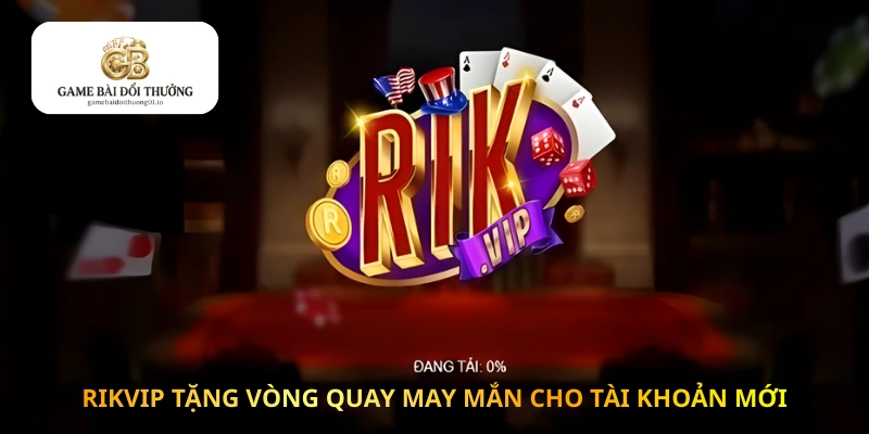 Rikvip tặng vòng quay may mắn cho tài khoản vừa đăng ký