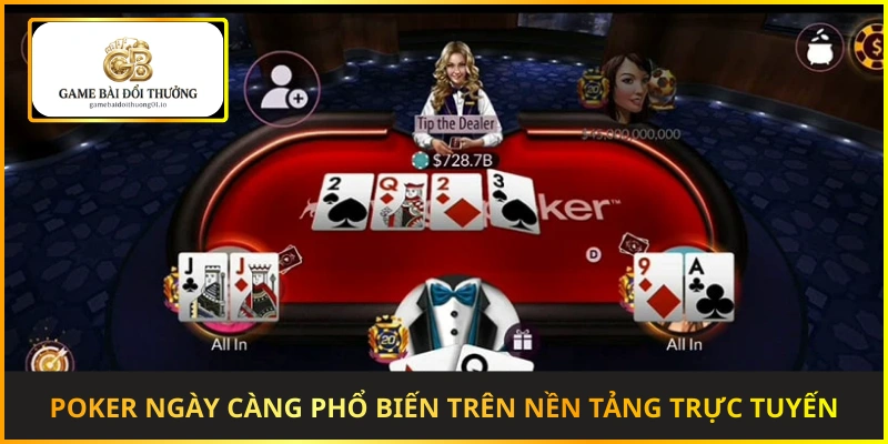 Poker có lịch sử lâu đời và ngày càng phổ biến trên nền tảng trực tuyến
