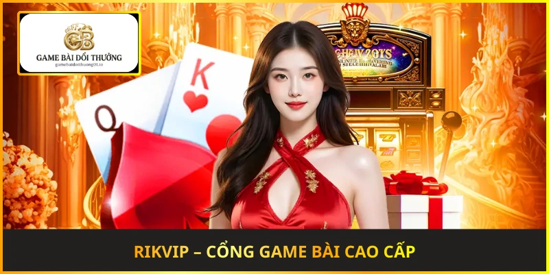 Rikvip – Cổng game bài cao cấp với sảnh VIP sang trọng