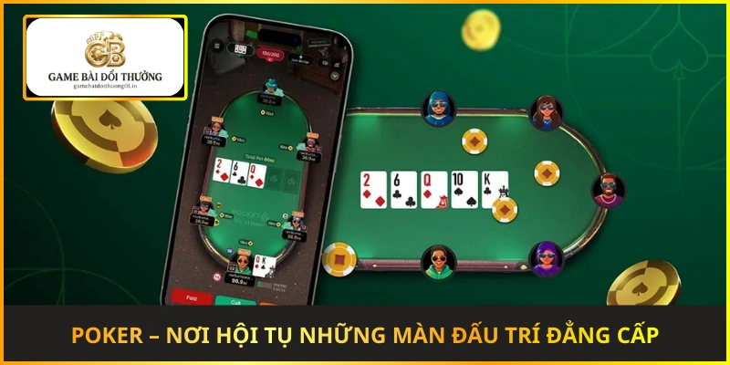 Poker online – Nơi hội tụ những màn đấu trí căng thẳng và đẳng cấp