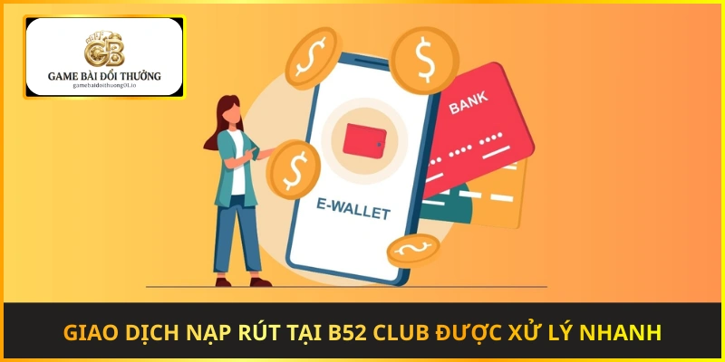 Giao dịch nạp rút tại B52 Club được xử lý nhanh chỉ trong vài phút
