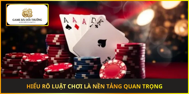 Hiểu rõ luật chơi là nền tảng quan trọng khi tham gia game bài đổi thưởng