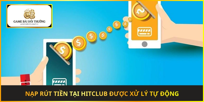 Nạp rút tiền tại Hitclub được xử lý tự động và nhanh chóng