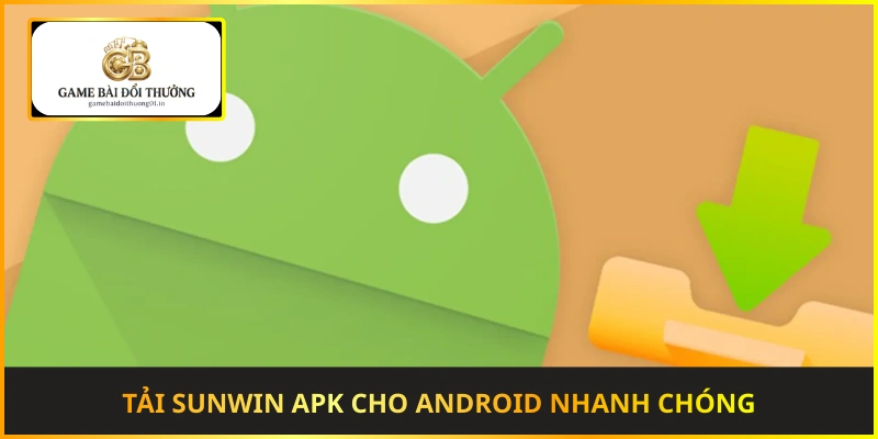 Tải Sunwin APK cho Android nhanh chóng và an toàn