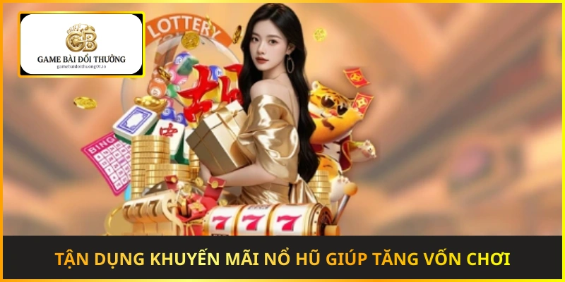 Tận dụng khuyến mãi nổ hũ giúp tăng vốn chơi và cơ hội trúng thưởng