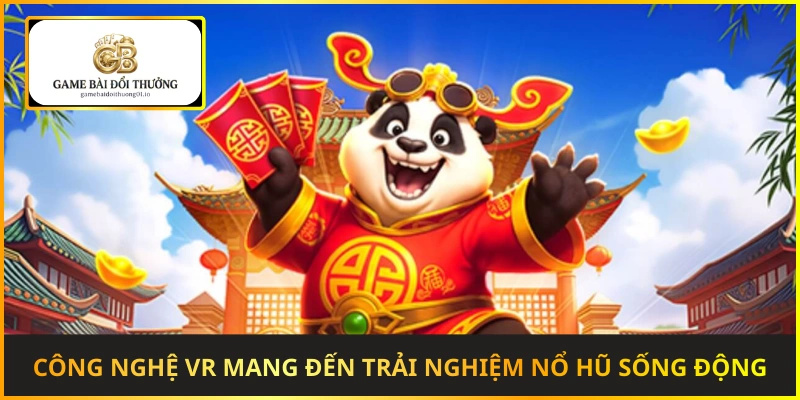 Công nghệ VR mang đến trải nghiệm nổ hũ sống động như thật